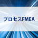 プロセスFMEA（AIAG FMEA第4版）コース オンライン研修（eラーニング）